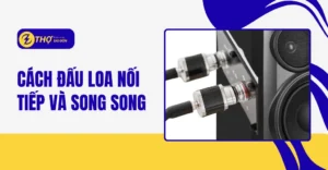 Cách đấu loa nối tiếp và song song