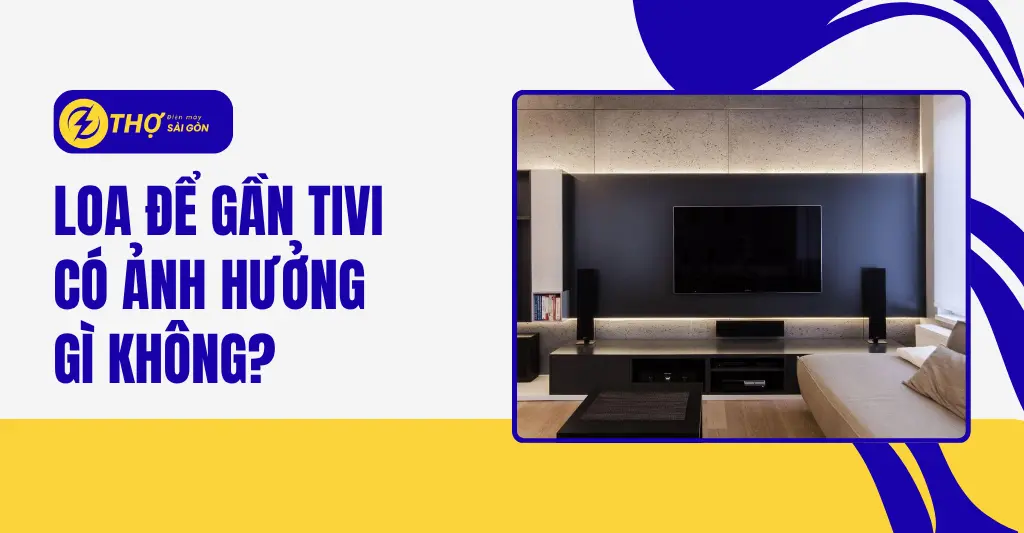 Loa để gần tivi có ảnh hưởng gì không