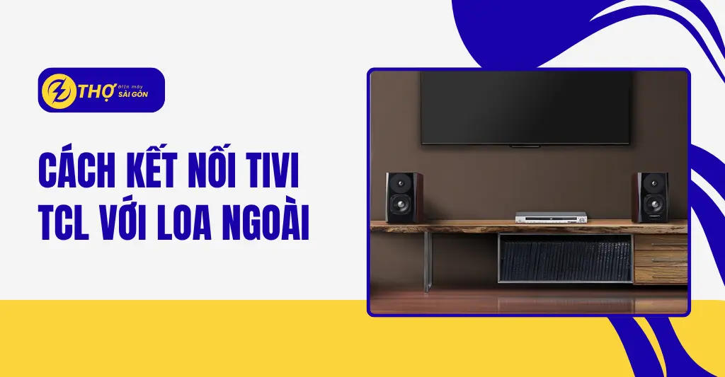 Cách kết nối tivi TCL với loa ngoài