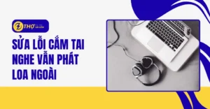 Sửa lỗi cắm tai nghe vẫn phát loa ngoài