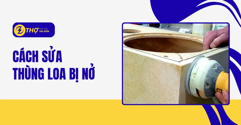 Cách sửa thùng loa bị nở_