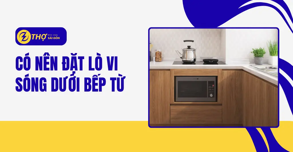 Có nên đặt lò vi sóng dưới bếp từ