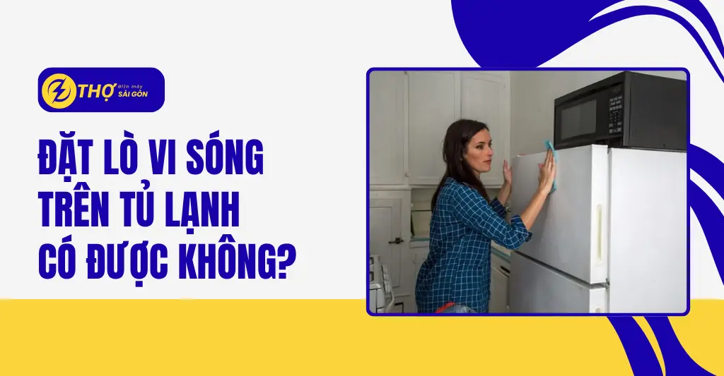 Đặt lò vi sóng trên tủ lạnh có được không