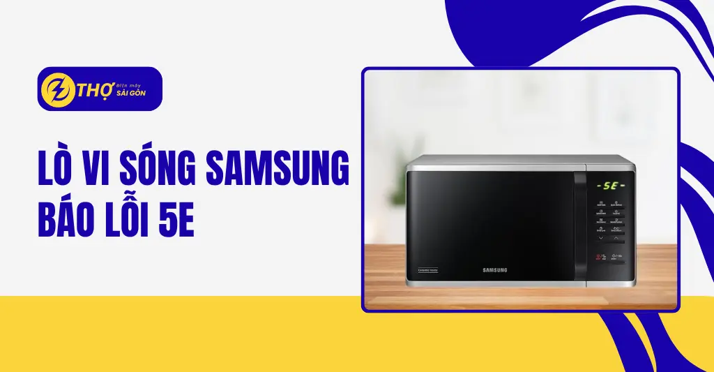 Lò vi sóng Samsung báo lỗi 5E