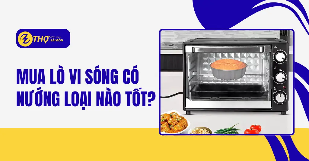 Mua lò vi sóng có nướng loại nào tốt